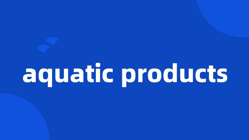aquatic products