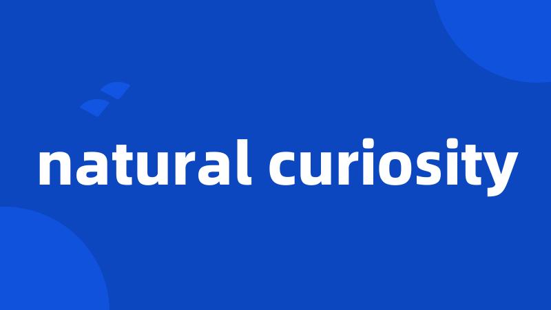 natural curiosity