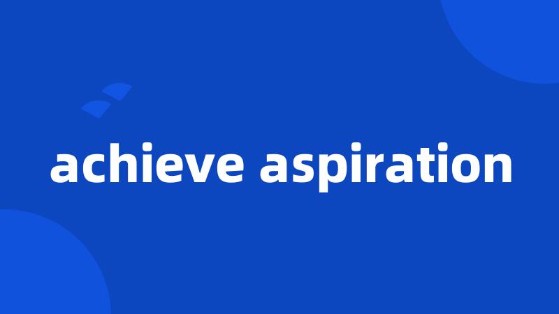 achieve aspiration