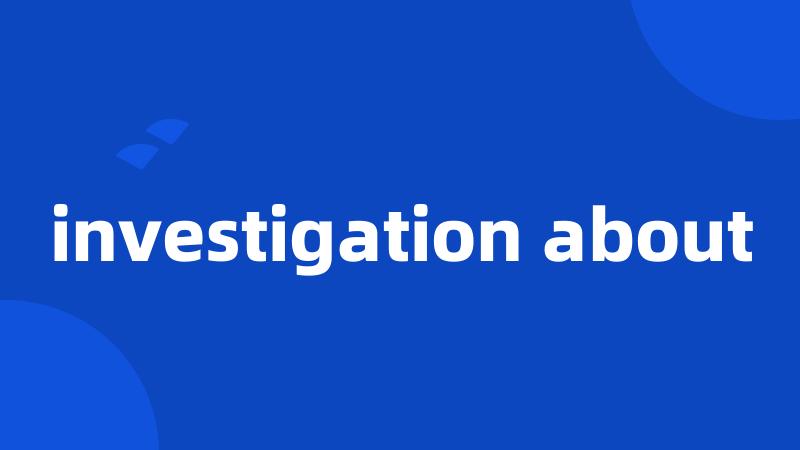 investigation about