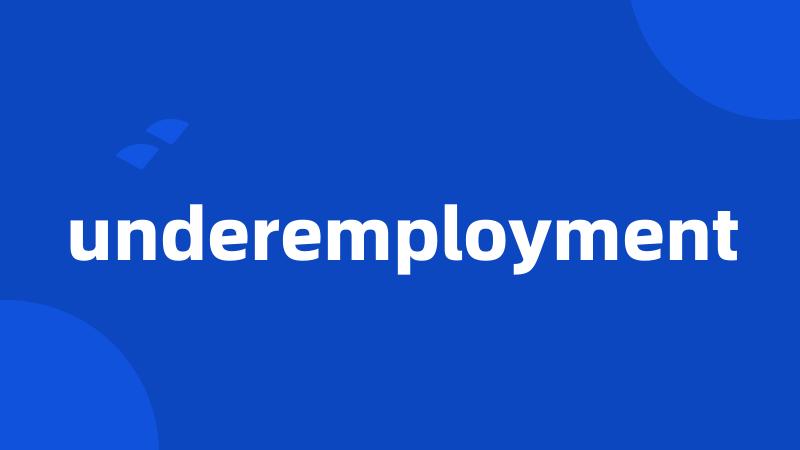 underemployment