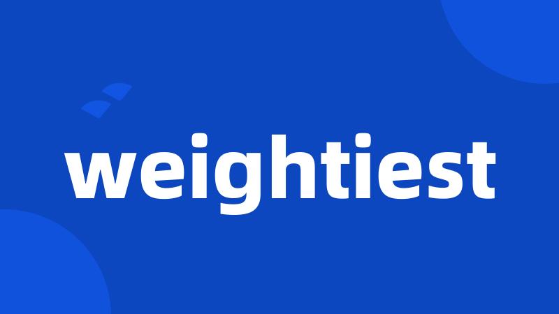 weightiest