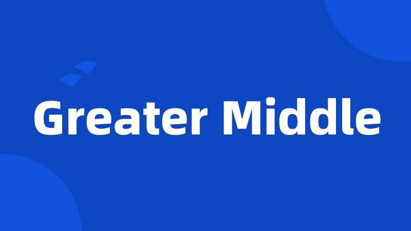 Greater Middle