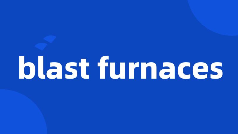 blast furnaces