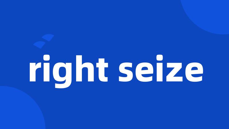 right seize