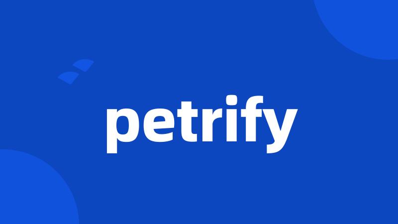 petrify