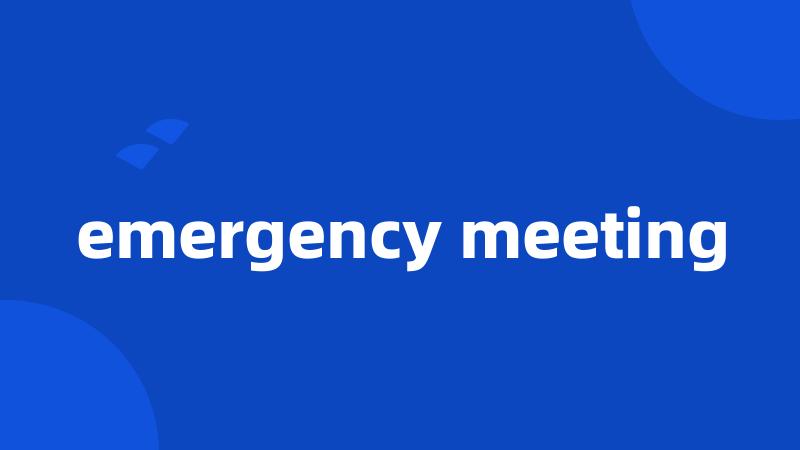 emergency meeting