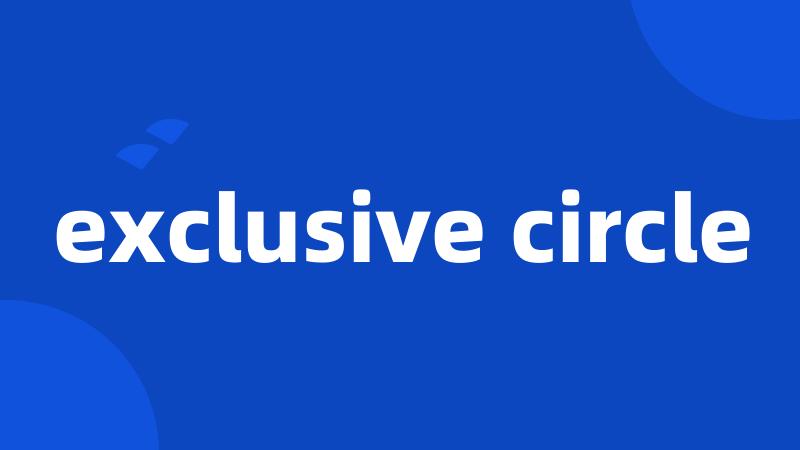 exclusive circle