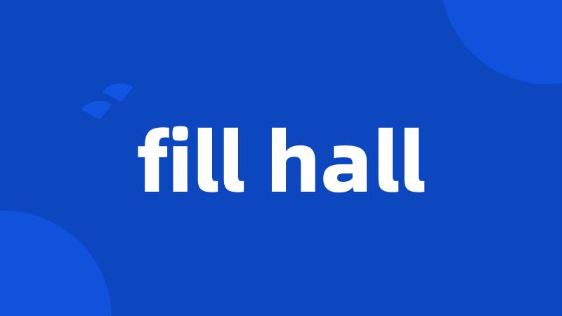 fill hall