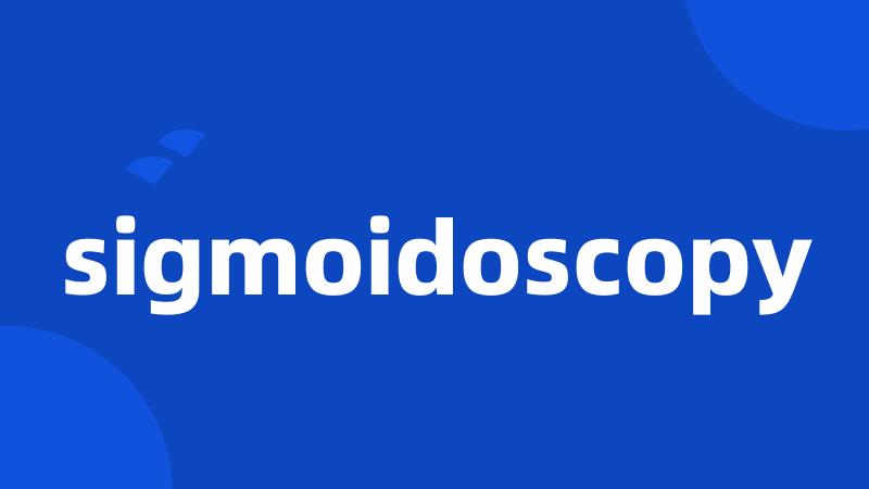 sigmoidoscopy
