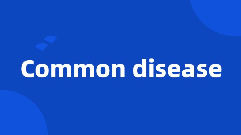 Common disease