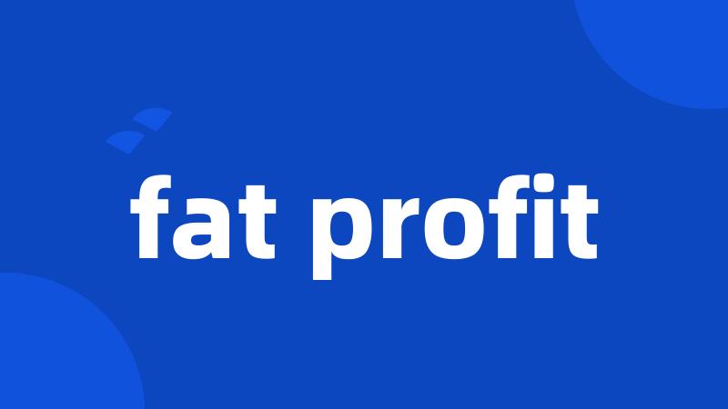 fat profit