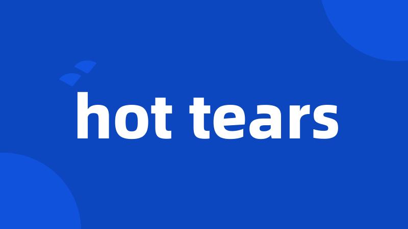 hot tears