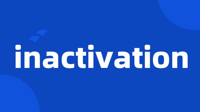 inactivation