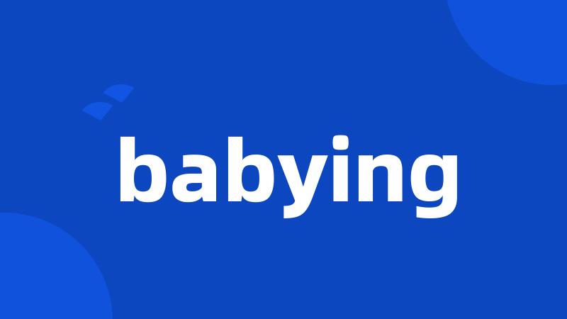 babying