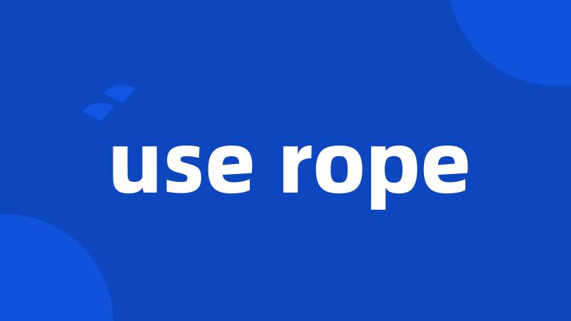 use rope