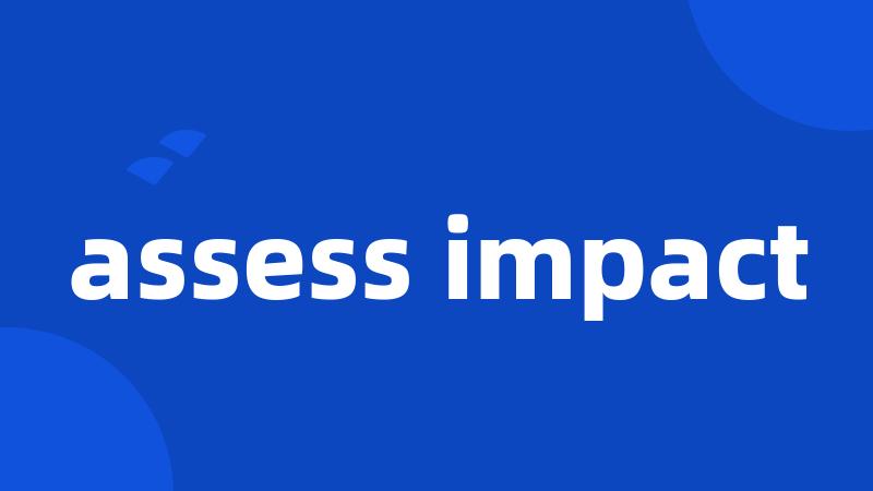assess impact