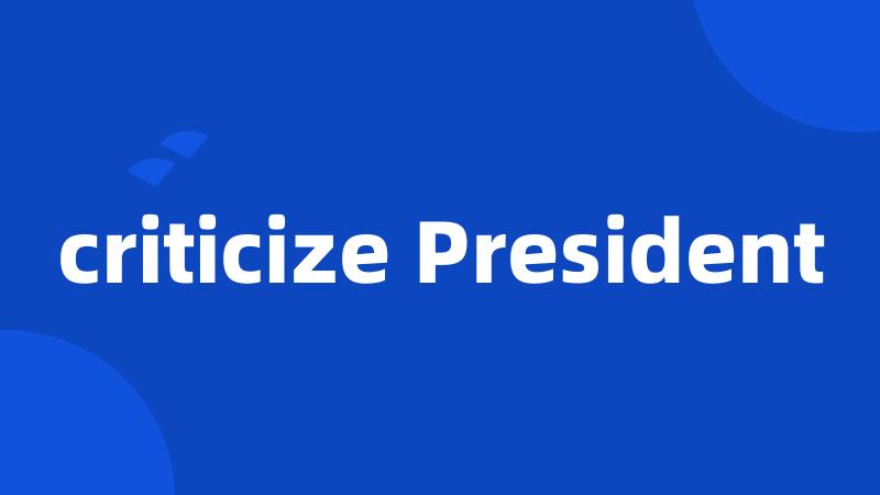 criticize President