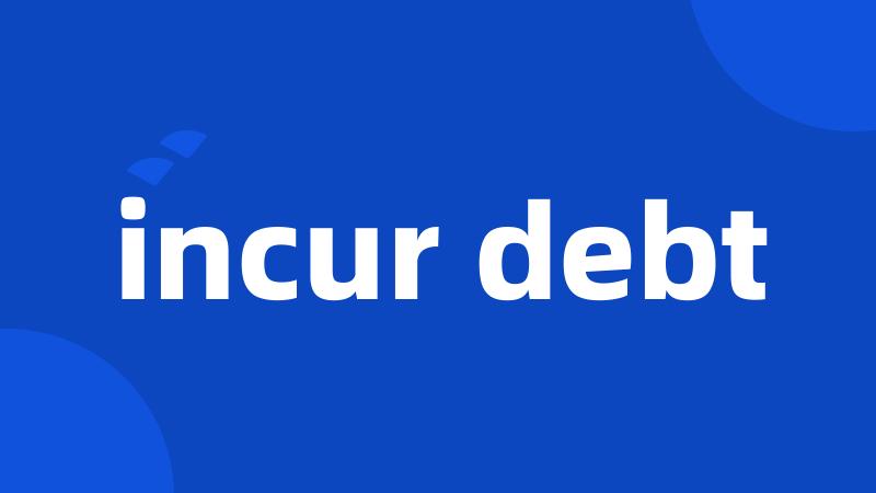 incur debt