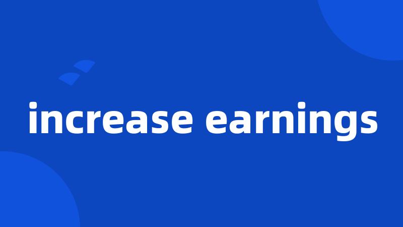 increase earnings