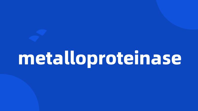 metalloproteinase