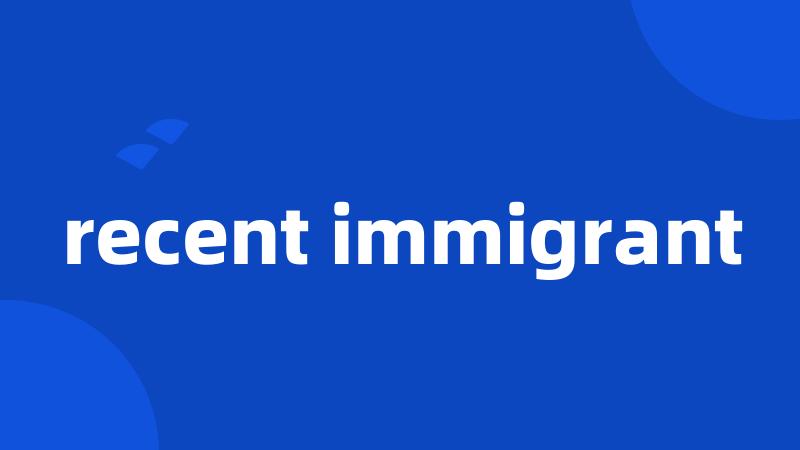 recent immigrant