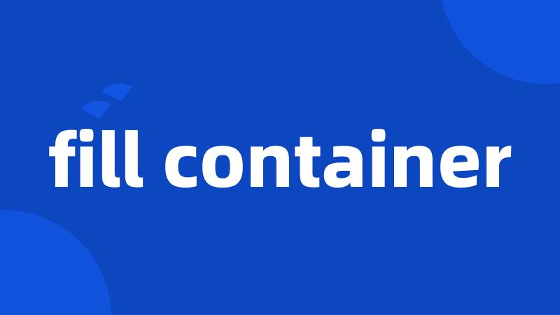 fill container