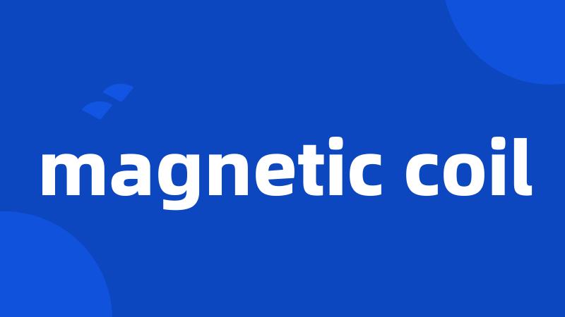 magnetic coil