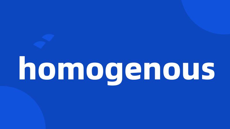 homogenous
