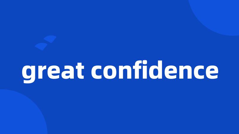 great confidence