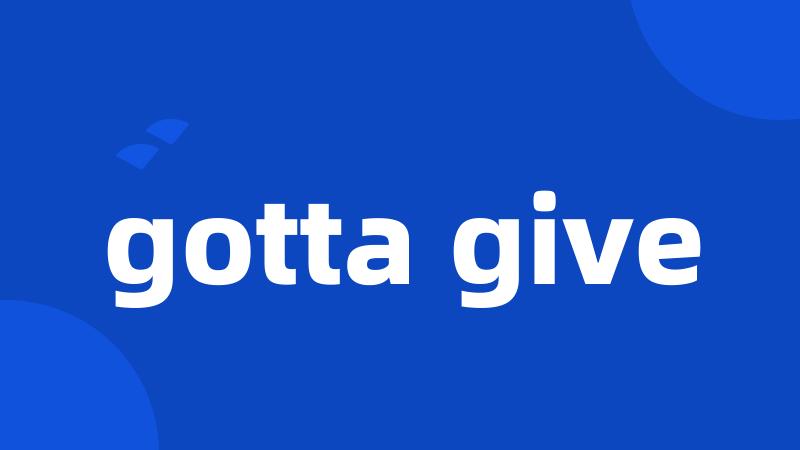 gotta give