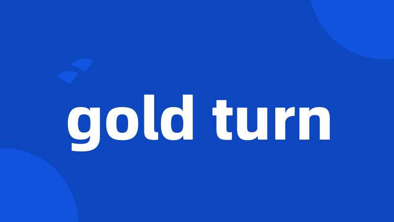gold turn