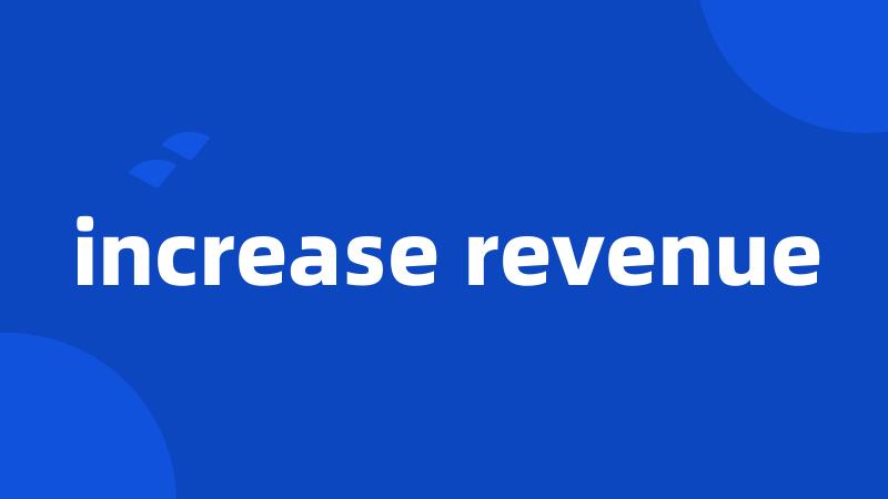 increase revenue