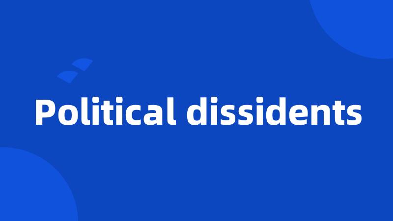 Political dissidents