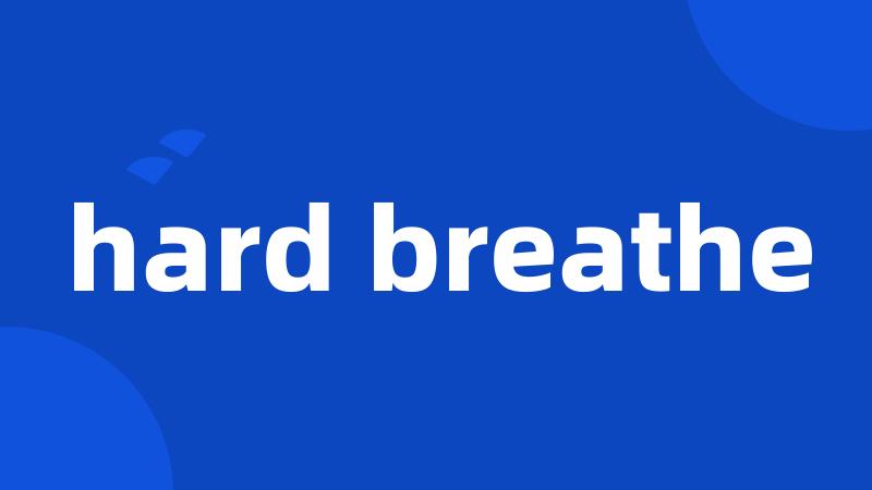 hard breathe