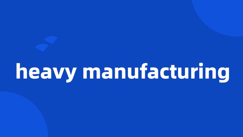 heavy manufacturing