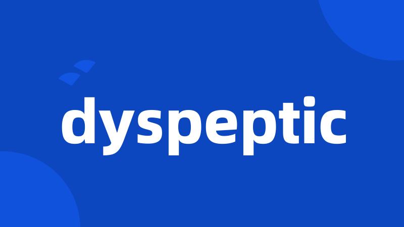 dyspeptic