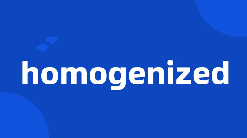 homogenized