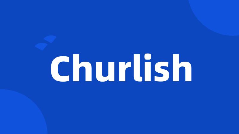 Churlish