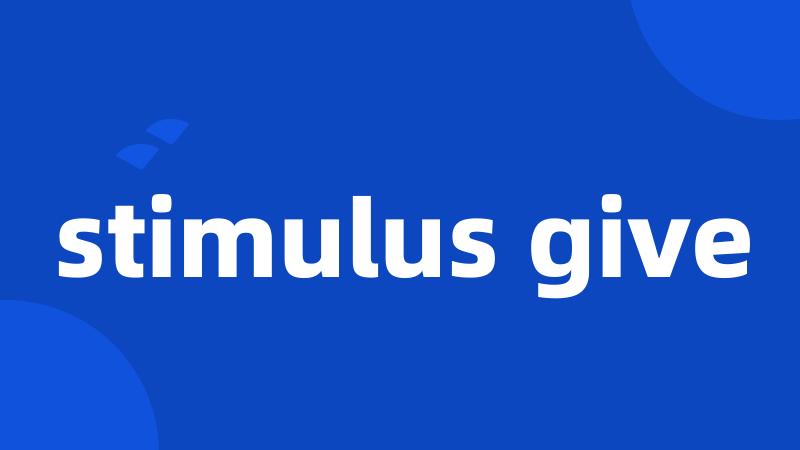 stimulus give