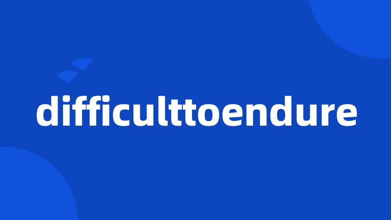 difficulttoendure