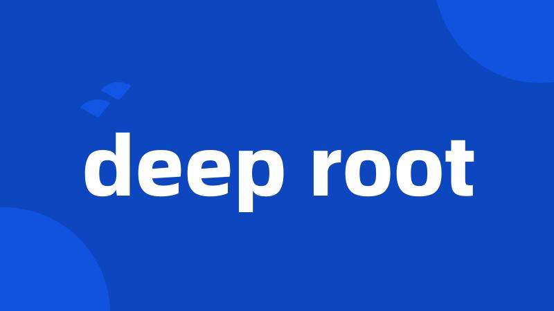 deep root