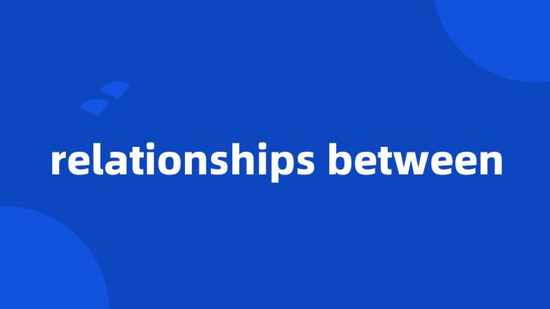 relationships between