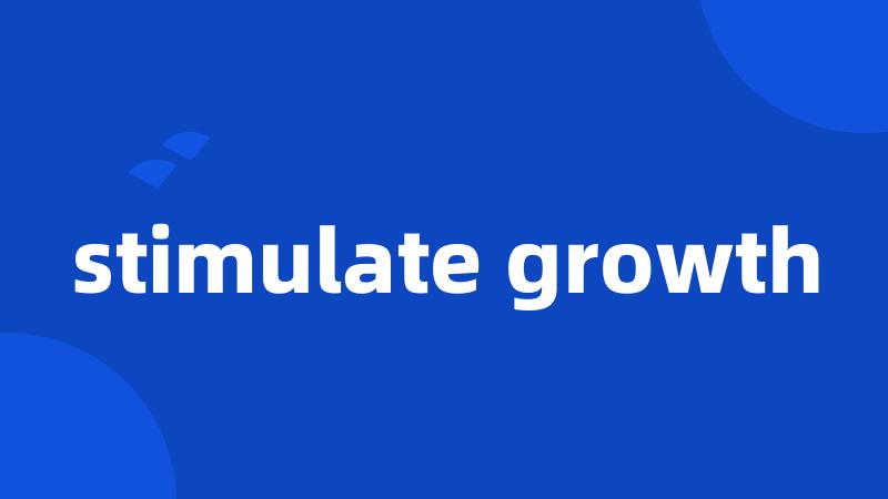 stimulate growth