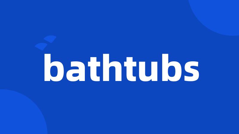 bathtubs