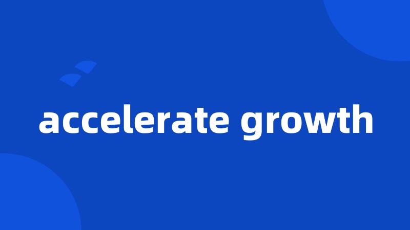 accelerate growth