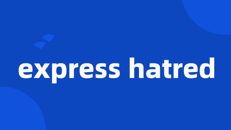 express hatred