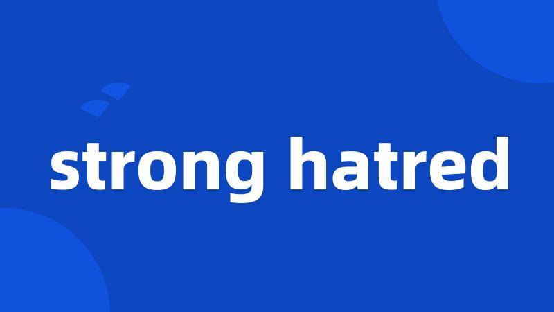 strong hatred