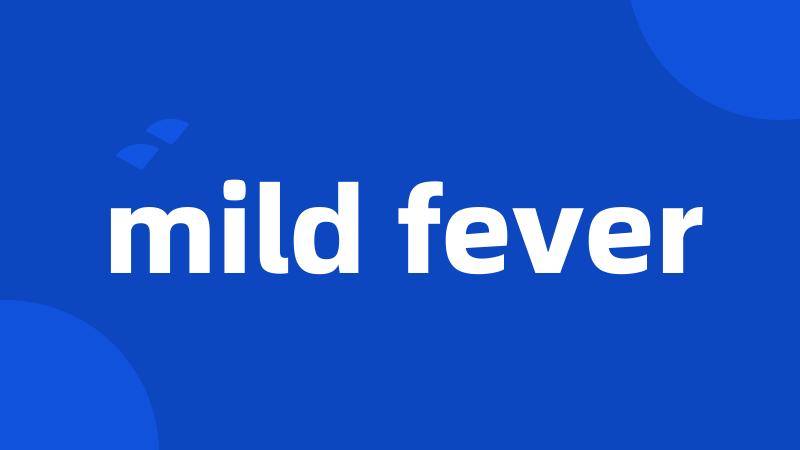 mild fever