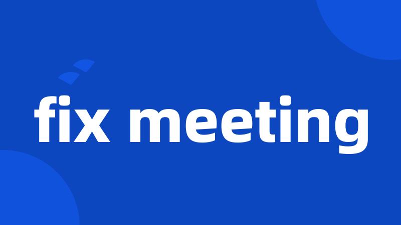 fix meeting